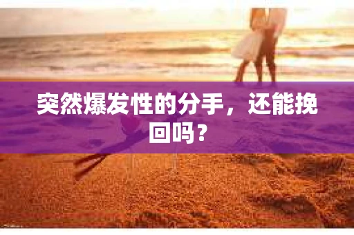 突然爆发性的分手，还能挽回吗？