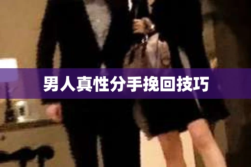 男人真性分手挽回技巧