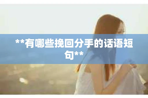 **有哪些挽回分手的话语短句**