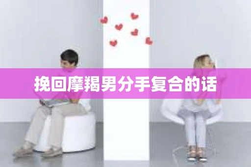 挽回摩羯男分手复合的话