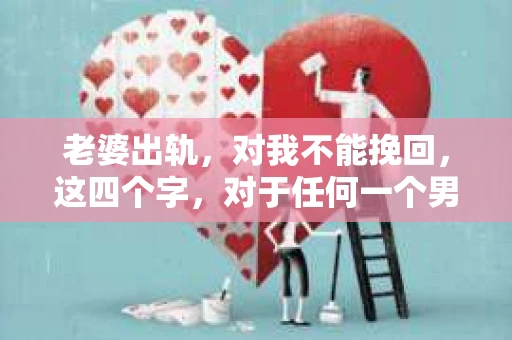 老婆出轨，对我不能挽回，这四个字，对于任何一个男人来说，都是一场无法言说的痛。我曾经以为，婚姻是爱情的港湾，是彼此依靠的避风港，然而，现实却给了我一记响亮的耳光。今天，我想和大家聊聊这个沉重的话题，希望能给那些正在经历或即将经历类似痛苦的人一些安慰和启示。