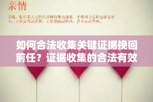 如何合法收集关键证据挽回前任？证据收集的合法有效方案