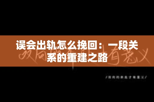 误会出轨怎么挽回：一段关系的重建之路