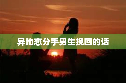 异地恋分手男生挽回的话