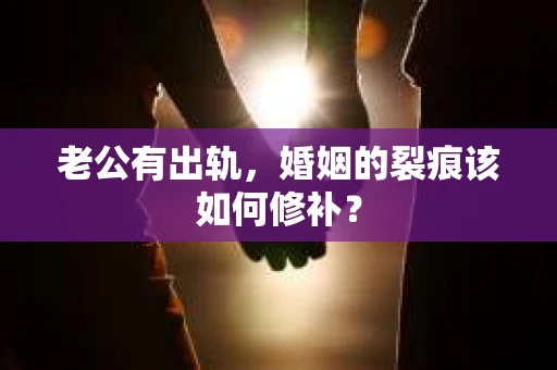 老公有出轨，婚姻的裂痕该如何修补？