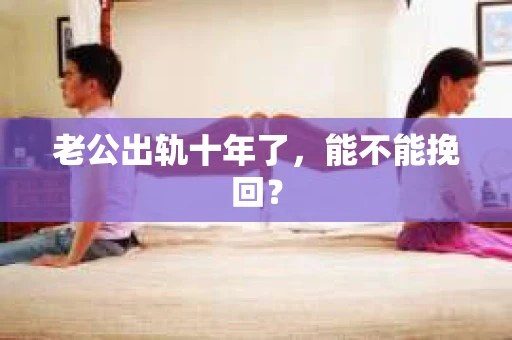 老公出轨十年了，能不能挽回？