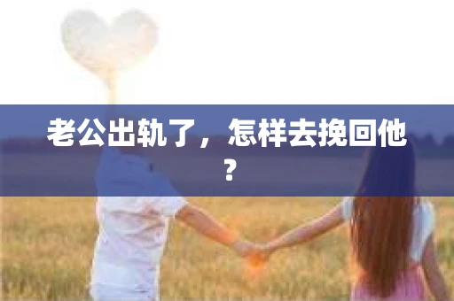 老公出轨了，怎样去挽回他？