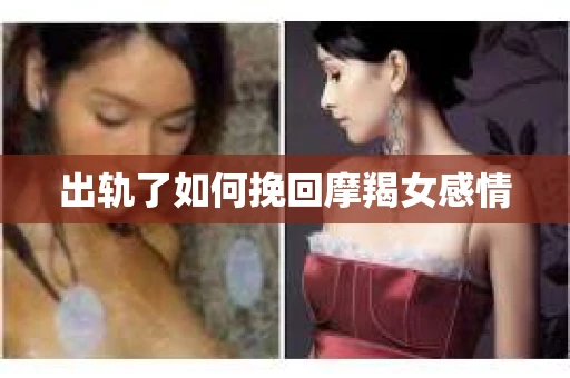 出轨了如何挽回摩羯女感情
