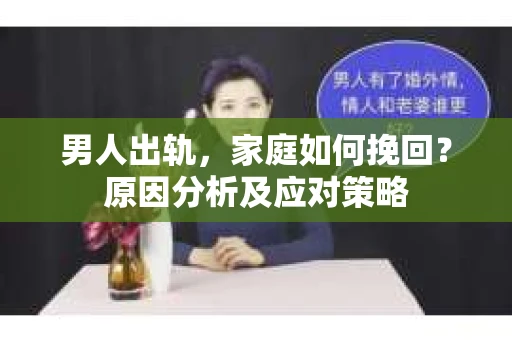 男人出轨，家庭如何挽回？原因分析及应对策略