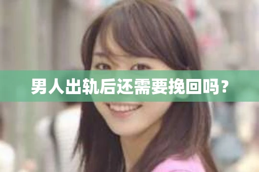 男人出轨后还需要挽回吗？