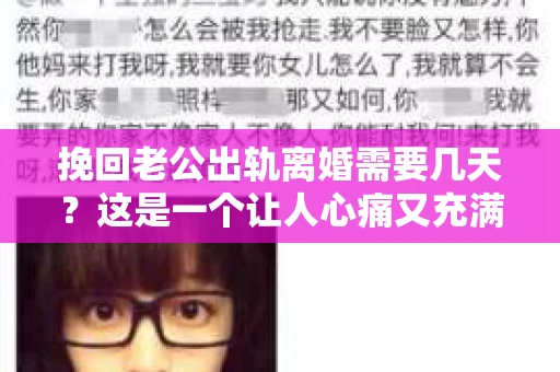 挽回老公出轨离婚需要几天？这是一个让人心痛又充满疑惑的问题。每个人的情况都是独一无二的，所以答案并不简单。在这篇文章中，我将结合实际情况，为大家分析这个问题，希望能给你一些启示。