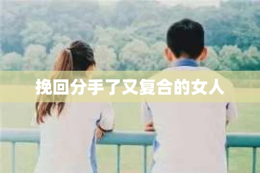 挽回分手了又复合的女人