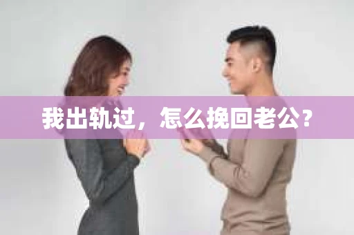 我出轨过，怎么挽回老公？