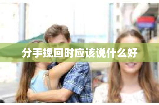 分手挽回时应该说什么好