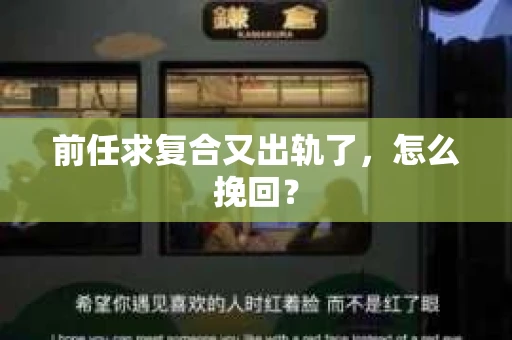 前任求复合又出轨了，怎么挽回？
