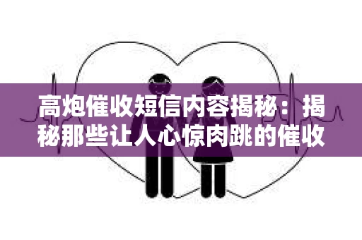 高炮催收短信内容揭秘：揭秘那些让人心惊肉跳的催收手段