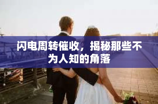 闪电周转催收，揭秘那些不为人知的角落