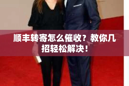 顺丰转寄怎么催收？教你几招轻松解决！