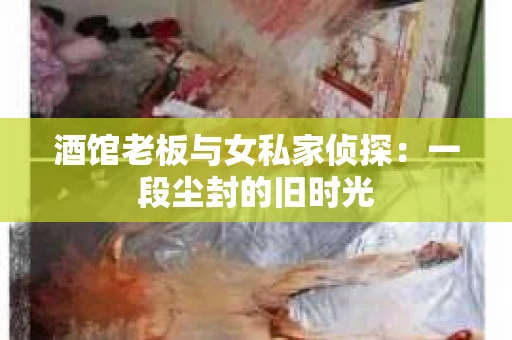 酒馆老板与女私家侦探：一段尘封的旧时光