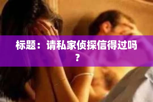 标题：请私家侦探信得过吗？