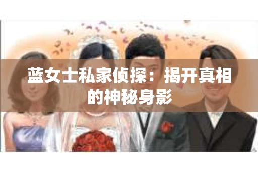 蓝女士私家侦探：揭开真相的神秘身影