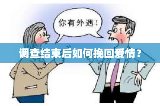 调查结束后如何挽回爱情？
