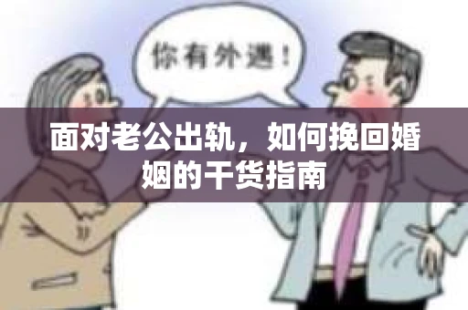 面对老公出轨，如何挽回婚姻的干货指南