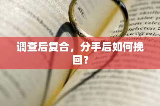 调查后复合，分手后如何挽回？
