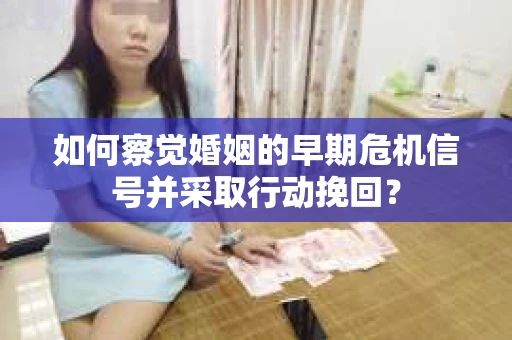 如何察觉婚姻的早期危机信号并采取行动挽回? 如何察觉婚姻的早期危机信号并采取行动挽回?