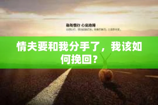 情夫要和我分手了,我该如何挽回? 情夫要和我分手了,我该如何挽回?