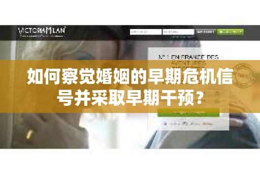 如何察觉婚姻的早期危机信号并采取早期干预？