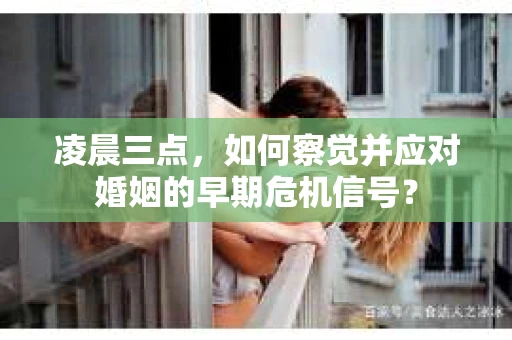 凌晨三点，如何察觉并应对婚姻的早期危机信号？