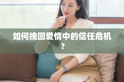 如何挽回爱情中的信任危机？