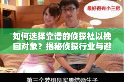 如何选择靠谱的侦探社以挽回对象?揭秘侦探行业与避坑指南 如何选择靠谱的侦探社以挽回对象?揭秘侦探行业与避坑指南