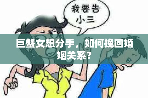 巨蟹女想分手，如何挽回婚姻关系？