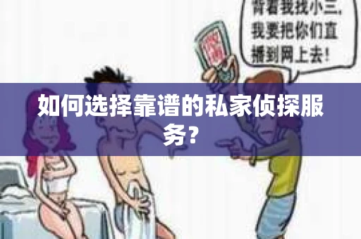 如何选择靠谱的私家侦探服务？