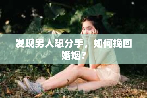 发现男人想分手，如何挽回婚姻？