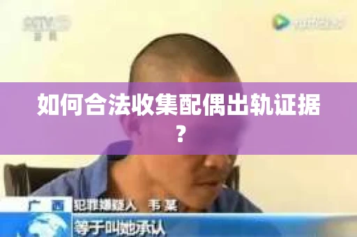 如何合法收集配偶出轨证据？