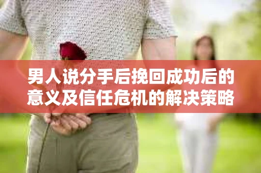 男人说分手后挽回成功后的意义及信任危机的解决策略