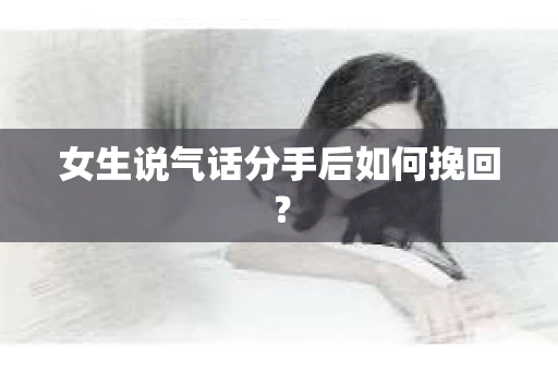 女生说气话分手后如何挽回？