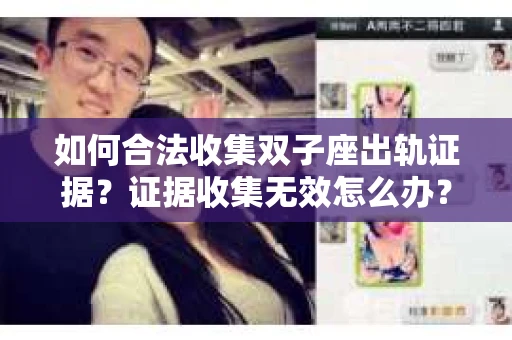 如何合法收集双子座出轨证据？证据收集无效怎么办？