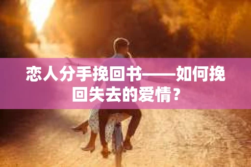 恋人分手挽回书——如何挽回失去的爱情？
