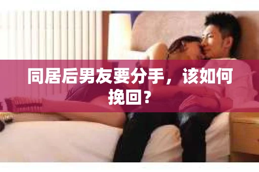 同居后男友要分手，该如何挽回？