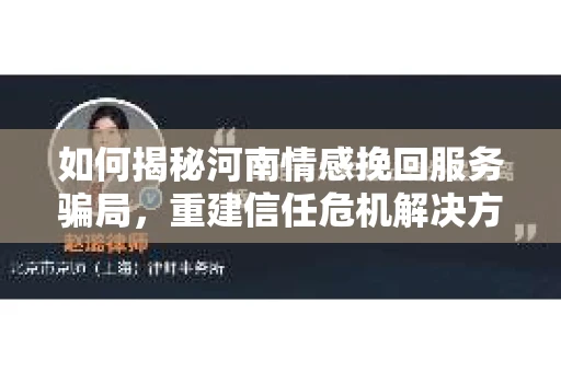 如何揭秘河南情感挽回服务骗局，重建信任危机解决方案？