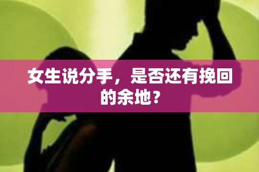 女生说分手，是否还有挽回的余地？