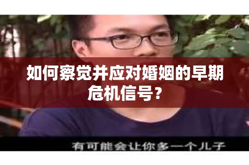 如何察觉并应对婚姻的早期危机信号？